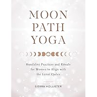 Moon Path Yoga: Kundalini Practices and Rituals for Women to Align with the Lunar Cycles Moon Path Yoga: Kundalini Practices and Rituals for Women to Align with the Lunar Cycles Paperback Kindle