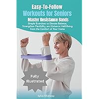 Easy-To-Follow Workouts for Seniors — Master Resistance Bands: Simple Exercises to Elevate Balance, Strengthen Flexibility, and Enhance Well-Being from the Comfort of Your Home Easy-To-Follow Workouts for Seniors — Master Resistance Bands: Simple Exercises to Elevate Balance, Strengthen Flexibility, and Enhance Well-Being from the Comfort of Your Home Kindle Paperback Hardcover