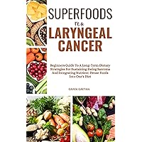 SUPERFOODS FOR LARYNGEAL CANCER: Beginners Guide To A Long-Term Dietary Strategies For Sustaining Laryngeal Cancer And Integrating Nutrient-Dense Foods Into One's Diet SUPERFOODS FOR LARYNGEAL CANCER: Beginners Guide To A Long-Term Dietary Strategies For Sustaining Laryngeal Cancer And Integrating Nutrient-Dense Foods Into One's Diet Kindle Paperback