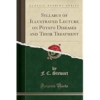 Syllabus of Illustrated Lecture on Potato Diseases and Their Treatment (Classic Reprint) Syllabus of Illustrated Lecture on Potato Diseases and Their Treatment (Classic Reprint) Paperback