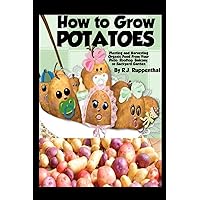 How to Grow Potatoes: Planting and Harvesting Organic Food From Your Patio, Rooftop, Balcony, or Backyard Garden How to Grow Potatoes: Planting and Harvesting Organic Food From Your Patio, Rooftop, Balcony, or Backyard Garden Paperback Kindle