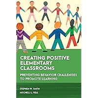 Creating Positive Elementary Classrooms: Preventing Behavior Challenges to Promote Learning (Special Education Law, Policy, and Practice) Creating Positive Elementary Classrooms: Preventing Behavior Challenges to Promote Learning (Special Education Law, Policy, and Practice) Paperback Kindle Hardcover