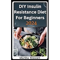 DIY Insulin Resistance Diet For Beginners 2024: Quick And Easy Recipes For Nourishment That Repairing Metabolic Damage, Weight Loss And Prediabetes DIY Insulin Resistance Diet For Beginners 2024: Quick And Easy Recipes For Nourishment That Repairing Metabolic Damage, Weight Loss And Prediabetes Kindle Paperback