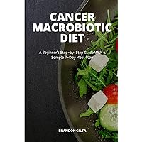 Cancer Macrobiotic Diet: A Beginner’s Step-by-Step Guide With a Sample 7-Day Meal Plan