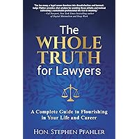 The Whole Truth for Lawyers: A Complete Guide to Flourishing in Your Life and Career