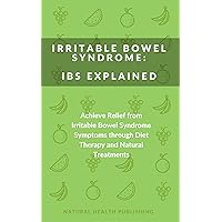 Irritable Bowel Syndrome: IBS Explained: Achieve Relief from Irritable Bowel Syndrome Symptoms through Diet Therapy and Natural Treatments (Natural treatments, ... and nutritional supplements to cure IBS) Irritable Bowel Syndrome: IBS Explained: Achieve Relief from Irritable Bowel Syndrome Symptoms through Diet Therapy and Natural Treatments (Natural treatments, ... and nutritional supplements to cure IBS) Kindle