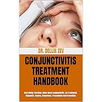 CONJUNCTIVITIS TREATMENT HANDBOOK : Everything You Must Know About Conjunctivitis, Its Treatment, Diagnosis, Causes, Symptoms, Precautions And Prevention CONJUNCTIVITIS TREATMENT HANDBOOK : Everything You Must Know About Conjunctivitis, Its Treatment, Diagnosis, Causes, Symptoms, Precautions And Prevention Kindle Paperback