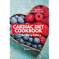 Cardiac Diet Cookbook for Picky Eaters: 35+ Tasty Heart-Healthy and Low Sodium Recipes Cardiac Diet Cookbook for Picky Eaters: 35+ Tasty Heart-Healthy and Low Sodium Recipes Paperback Kindle