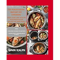 THE PESCATARIAN INSTANT POT COOKBOOK: QUICK, EASY AND HEALTHY PESCOVEGETARIAN. RECIPES FOR BUSY PEOPLE THE PESCATARIAN INSTANT POT COOKBOOK: QUICK, EASY AND HEALTHY PESCOVEGETARIAN. RECIPES FOR BUSY PEOPLE Paperback Kindle