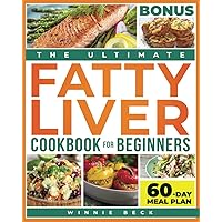 The Ultimate Fatty Liver Cookbook for Beginners: Quick, Easy & Delicious Recipes for Elevate Your Health. Includes 60-Day Meal Plan
