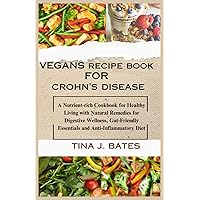 Vegans recipe book for Crohn's disease: A Nutrient-rich Cookbook for Healthy Living with Natural Remedies for Digestive Wellness, Gut-Friendly Essentials and Anti-Inflammatory Diet Vegans recipe book for Crohn's disease: A Nutrient-rich Cookbook for Healthy Living with Natural Remedies for Digestive Wellness, Gut-Friendly Essentials and Anti-Inflammatory Diet Paperback Kindle