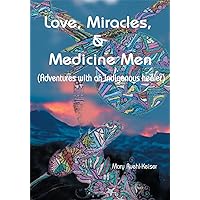 Love, Miracles and Medicine Men: Adventures with an Indigenous Healer Love, Miracles and Medicine Men: Adventures with an Indigenous Healer Kindle Paperback