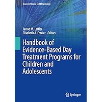 Handbook of Evidence-Based Day Treatment Programs for Children and Adolescents (Issues in Clinical Child Psychology) Handbook of Evidence-Based Day Treatment Programs for Children and Adolescents (Issues in Clinical Child Psychology) Hardcover Kindle Paperback