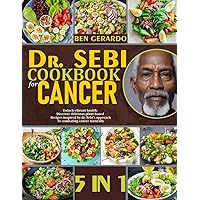 DR. SEBI COOKBOOK FOR CANCER: 5 BOOKS IN 1: Unlock Vibrant Health: Discover Delicious Plant-Based Recipes Inspired By Dr. Sebi’s Approach For Combating Cancer Naturally