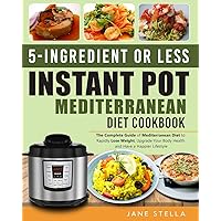 5-Ingredient or less Instant Pot Mediterranean Diet Cookbook: The Complete Guide of Mediterranean Diet to Rapidly Lose Weight, Upgrade Your Body Health and Have a Happier Lifestyle 5-Ingredient or less Instant Pot Mediterranean Diet Cookbook: The Complete Guide of Mediterranean Diet to Rapidly Lose Weight, Upgrade Your Body Health and Have a Happier Lifestyle Paperback Kindle