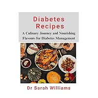 Diabetes Recipes: A Culinary Journey and Nourishing Flavours for Diabetes Management Diabetes Recipes: A Culinary Journey and Nourishing Flavours for Diabetes Management Kindle Paperback