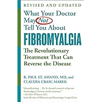 What Your Doctor May Not Tell You About (TM): Fibromyalgia: The Revolutionary Treatment That Can Reverse the Disease What Your Doctor May Not Tell You About (TM): Fibromyalgia: The Revolutionary Treatment That Can Reverse the Disease Paperback Kindle