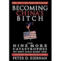 Becoming China's Bitch: And Nine More Catastrophes We Must Avoid Right Now Becoming China's Bitch: And Nine More Catastrophes We Must Avoid Right Now Kindle Audible Audiobook Hardcover Paperback MP3 CD