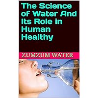The Science of Water And Its Role in Human Healthy