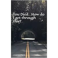 You Died...How do I get through this? You Died...How do I get through this? Kindle Paperback