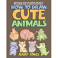 How to Draw Cute Animals: Learn How to Draw Cute Animals with Step by Step Drawings (How to Draw Book for Kids)