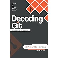 Decoding Git Guidebook for Developers: Learn How Git's Code Works Decoding Git Guidebook for Developers: Learn How Git's Code Works Kindle Hardcover Paperback