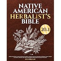 Native American Herbalist’s Bible [20 in 1]: Herbal Remedies, Guide to Rediscovering Ancient Natural Remedies; Growing Your Garden Cultures, Apothecary Table and Herbal Dispensary for your Wellness