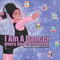 I Am A Dancer Every Day of the Week I Am A Dancer Every Day of the Week Kindle Hardcover Paperback