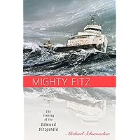 Mighty Fitz: The Sinking of the Edmund Fitzgerald (Fesler-Lampert Minnesota Heritage Book) Mighty Fitz: The Sinking of the Edmund Fitzgerald (Fesler-Lampert Minnesota Heritage Book) Paperback Kindle Hardcover