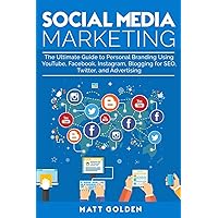 Social Media Marketing: The Ultimate Guide to Personal Branding Using YouTube, Facebook, Instagram, Blogging for SEO, Twitter, and Advertising