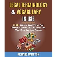 Legal Vocabulary And Terminology In Use: 2500+ Essential Legal Terms And Phrases Explained With Examples You Must Know For Legal Success. (Legal Success Secrets Book 1) Legal Vocabulary And Terminology In Use: 2500+ Essential Legal Terms And Phrases Explained With Examples You Must Know For Legal Success. (Legal Success Secrets Book 1) Kindle Hardcover Paperback