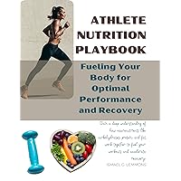 Athlete Nutrition Playbook: Fueling Your Body for Optimal Performance and Recovery Athlete Nutrition Playbook: Fueling Your Body for Optimal Performance and Recovery Kindle Hardcover Paperback