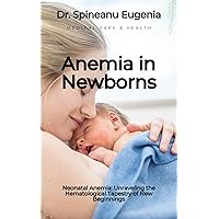 Neonatal Anemia: Unraveling the Hematological Tapestry of New Beginnings (Medical care and health) Neonatal Anemia: Unraveling the Hematological Tapestry of New Beginnings (Medical care and health) Kindle Paperback