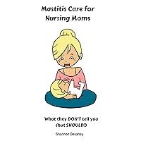 Mastitis Care for Nursing Moms: What They Don't Tell You (but SHOULD!) Mastitis Care for Nursing Moms: What They Don't Tell You (but SHOULD!) Kindle