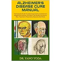 ALZHEIMER'S DISEASE CURE MANUAL : The Essential Guide To Understand And Cure Alzheimer's Disease Permanently, (All About The Causes, Symptoms, Risk, Treatment, Preventions, Recovery And More) ALZHEIMER'S DISEASE CURE MANUAL : The Essential Guide To Understand And Cure Alzheimer's Disease Permanently, (All About The Causes, Symptoms, Risk, Treatment, Preventions, Recovery And More) Kindle Paperback