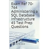 Exam Ref 70-764 Administering a SQL Database Infrastructure 45 Test Prep Questions