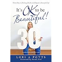 It’s Ok to Be Beautiful!: Thirty Days to Healing, Health and Hope for a Beautiful Life It’s Ok to Be Beautiful!: Thirty Days to Healing, Health and Hope for a Beautiful Life Kindle Hardcover Paperback