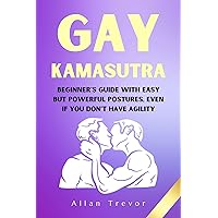 Gay Kamasutra: Beginner's Guide With Easy But Powerful Postures, Even If You Don't Have Agility! (gay kamasutra book for adults 1) Gay Kamasutra: Beginner's Guide With Easy But Powerful Postures, Even If You Don't Have Agility! (gay kamasutra book for adults 1) Kindle Paperback