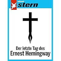 Der letzte Tag des Ernest Hemingway (stern eBook Single) (German Edition) Der letzte Tag des Ernest Hemingway (stern eBook Single) (German Edition) Kindle