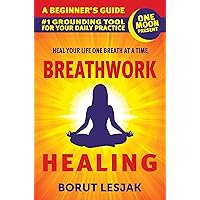 Breathwork Healing: A Beginner’s Guide: #1 Grounding Tool For Your Daily Practice (Self-Love Healing)