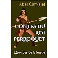 Contes du Roi Perroquet: Légendes de la jungle (Contes fantastiques) (French Edition) Contes du Roi Perroquet: Légendes de la jungle (Contes fantastiques) (French Edition) Kindle Paperback