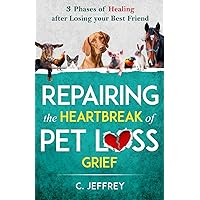 Repairing the Heartbreak of Pet Loss Grief: 3 Phases of Healing after Losing Your Best Friend Repairing the Heartbreak of Pet Loss Grief: 3 Phases of Healing after Losing Your Best Friend Paperback Audible Audiobook Kindle Hardcover