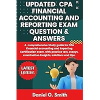 UPDATED CPA FINANCIAL ACCOUNTING AND REPORTING EXAM QUESTION & ANSWERS: A comprehensive Study guide for CPA Financial accounting and Reporting ... examination insights, solutions and tips.