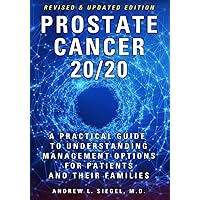 PROSTATE CANCER 20/20: A Practical Guide to Understanding Management Options for Patients and Their Families PROSTATE CANCER 20/20: A Practical Guide to Understanding Management Options for Patients and Their Families Paperback Kindle Audible Audiobook