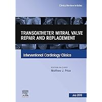 Transcatheter mitral valve repair and replacement, An Issue of Interventional Cardiology Clinics (The Clinics: Internal Medicine Book 8) Transcatheter mitral valve repair and replacement, An Issue of Interventional Cardiology Clinics (The Clinics: Internal Medicine Book 8) Kindle Hardcover
