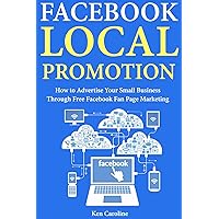 Facebook Local Promotions: How to Advertise Your Small Business Through Free Facebook Fan Page Marketing