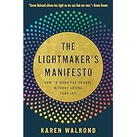 The Lightmaker's Manifesto: How to Work for Change without Losing Your Joy The Lightmaker's Manifesto: How to Work for Change without Losing Your Joy Hardcover Kindle Audible Audiobook