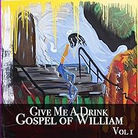 Give Me a Drink: Gospel of William, Vol. 1 Give Me a Drink: Gospel of William, Vol. 1 MP3 Music