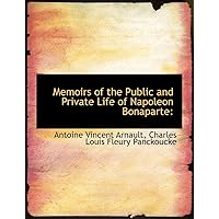 Memoirs of the Public and Private Life of Napoleon Bonaparte Memoirs of the Public and Private Life of Napoleon Bonaparte Hardcover Paperback