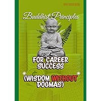 Buddhist Principles for Career Success: (Wisdom Without Dogmas)